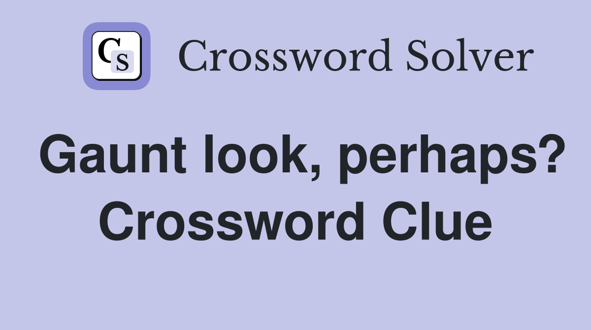 Gaunt look, perhaps? Crossword Clue