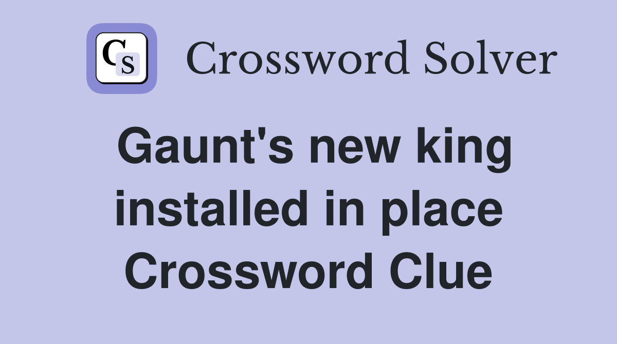 Gaunt's new king installed in place Crossword Clue