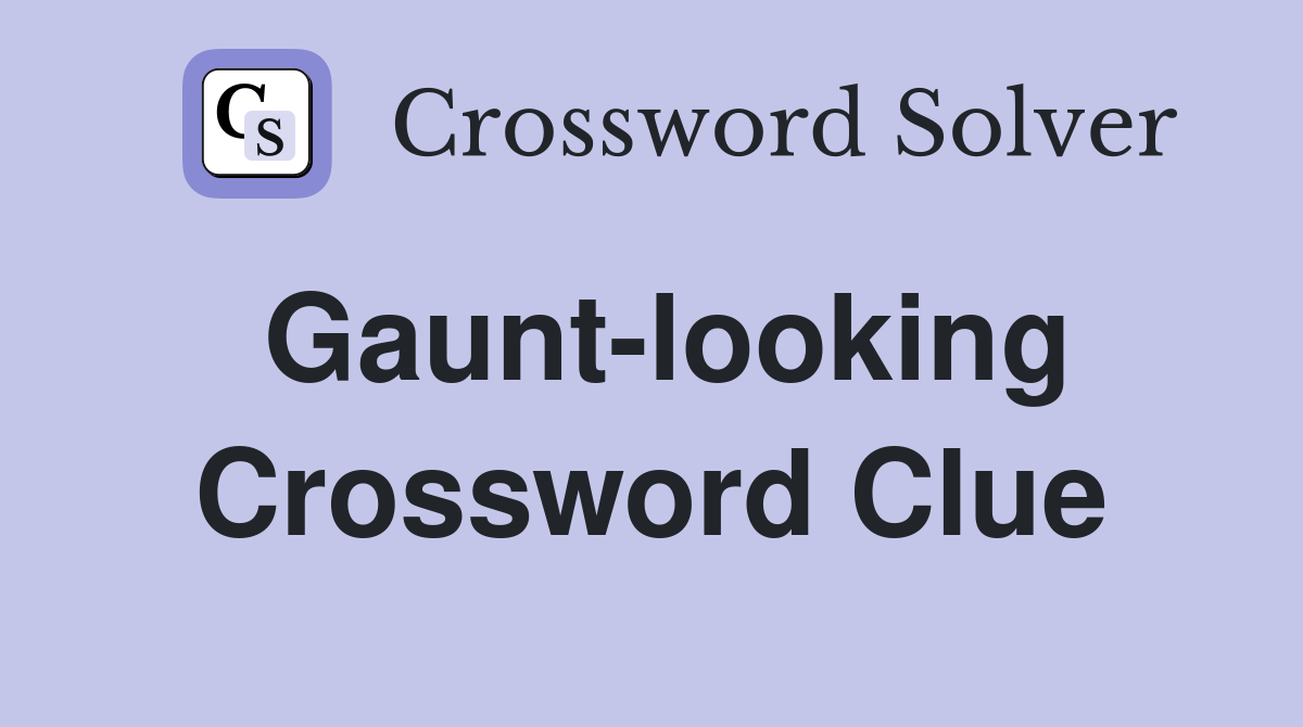 Gaunt-looking Crossword Clue