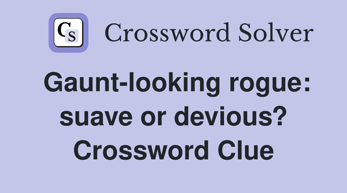 Gaunt-looking rogue: suave or devious? Crossword Clue