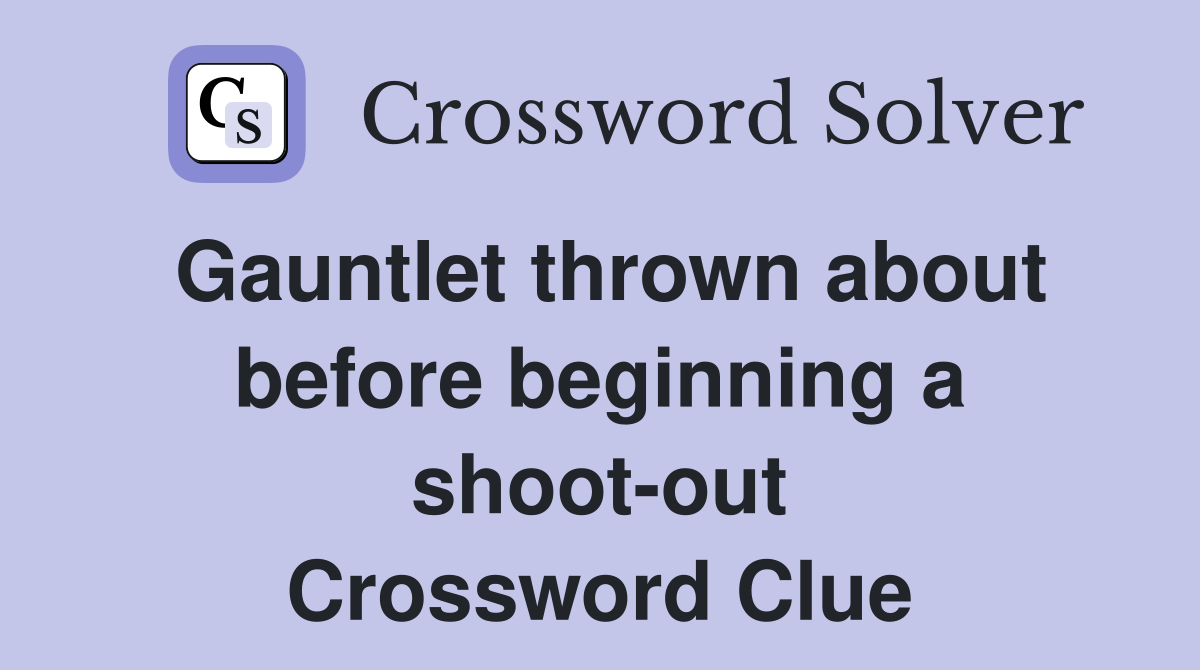 Gauntlet thrown about before beginning a shoot-out Crossword Clue
