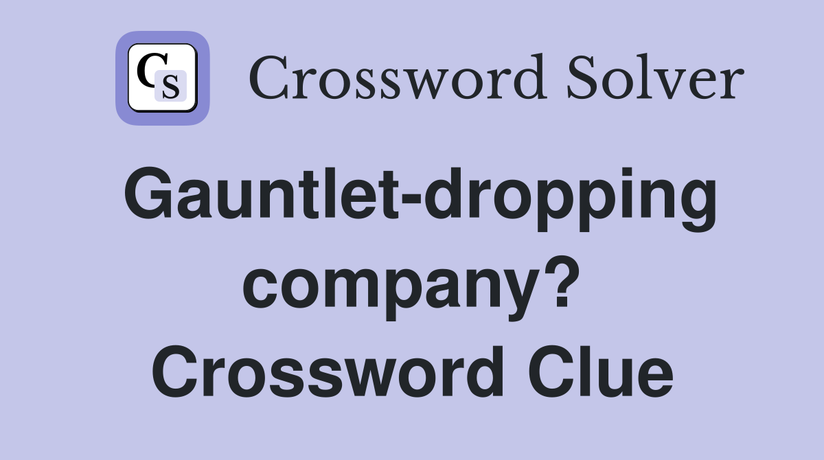 Gauntlet-dropping company? Crossword Clue