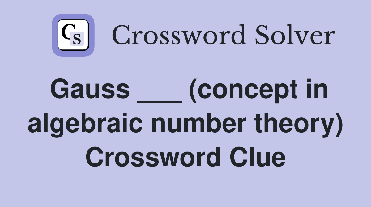 Gauss ___ (concept in algebraic number theory) Crossword Clue
