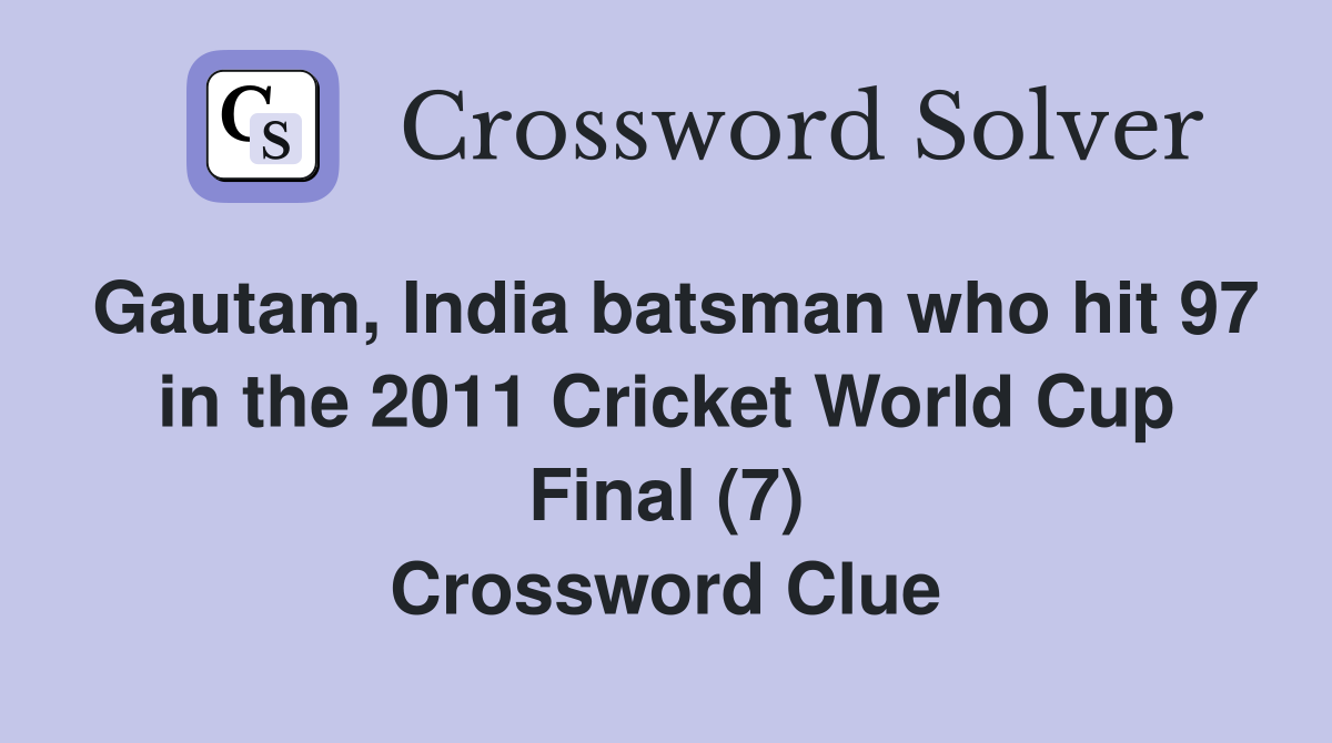 Gautam, India batsman who hit 97 in the 2011 Cricket World Cup Final (7) Crossword Clue