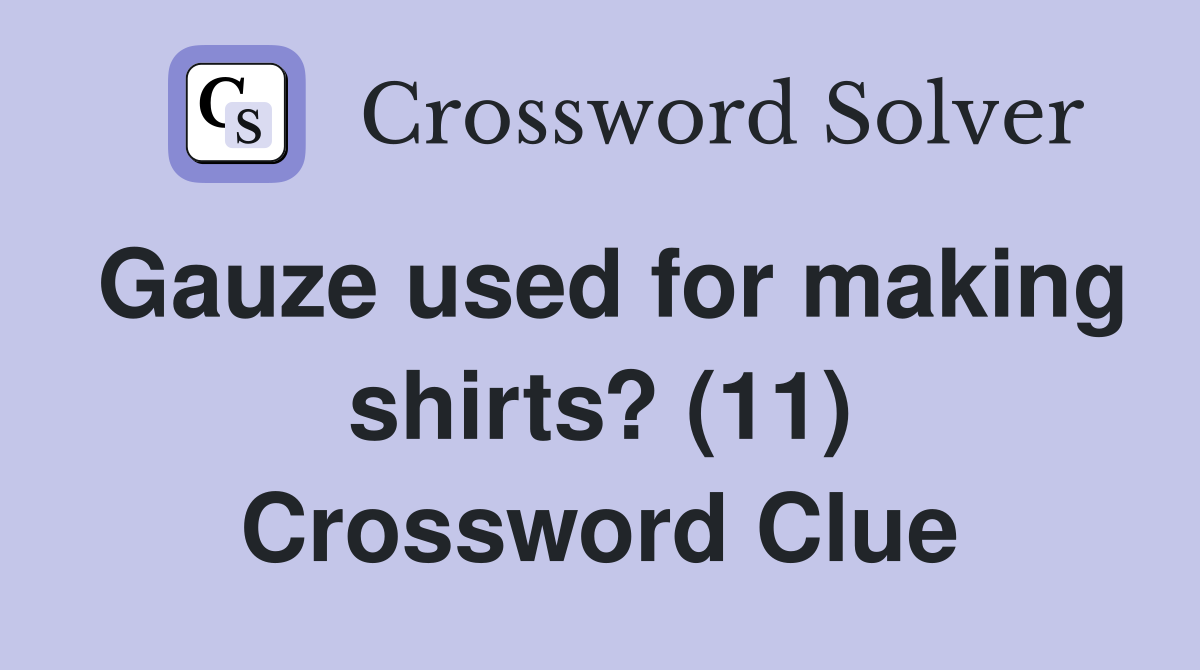Gauze used for making shirts? (11) Crossword Clue