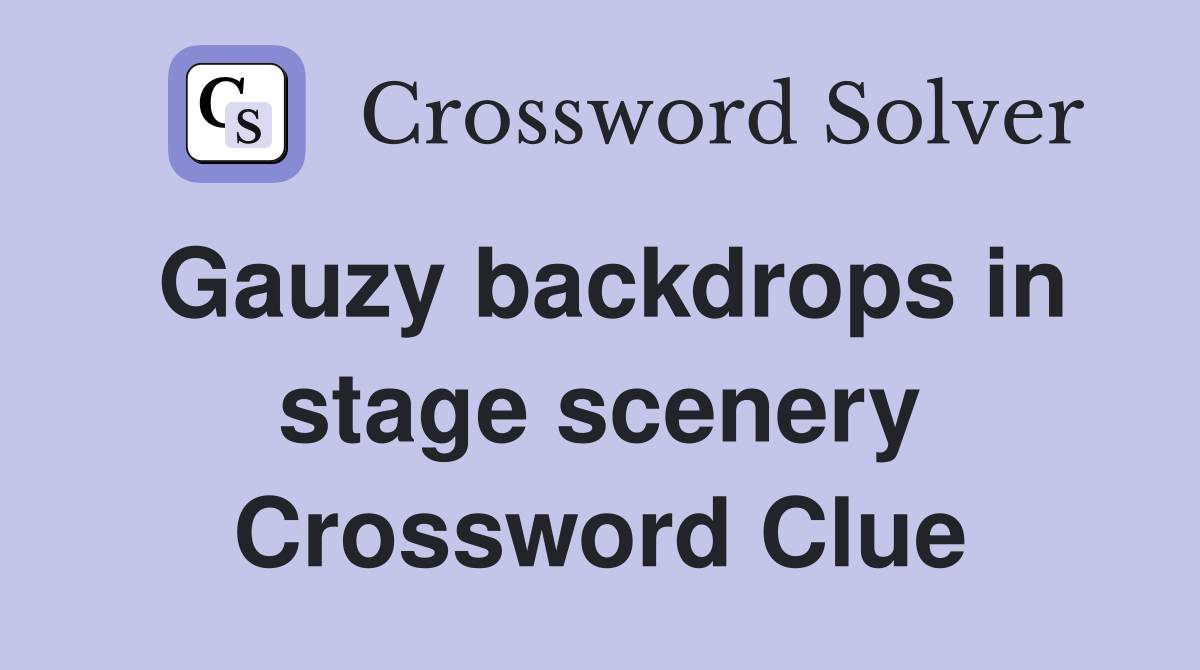 Gauzy backdrops in stage scenery Crossword Clue