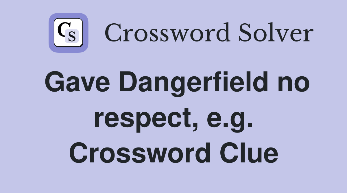 Gave Dangerfield no respect, e.g. Crossword Clue