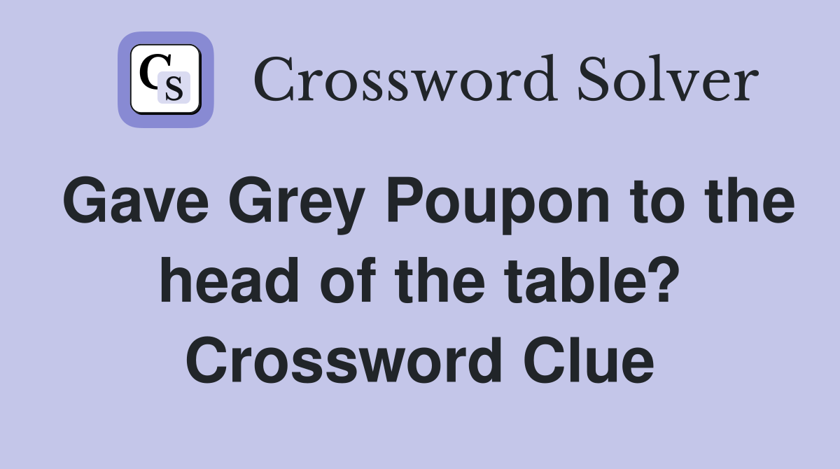 Gave Grey Poupon to the head of the table? Crossword Clue