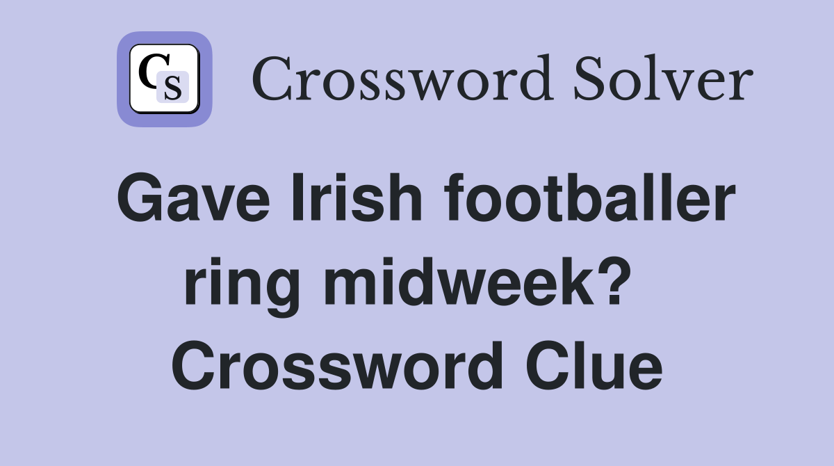 Gave Irish footballer ring midweek?  Crossword Clue