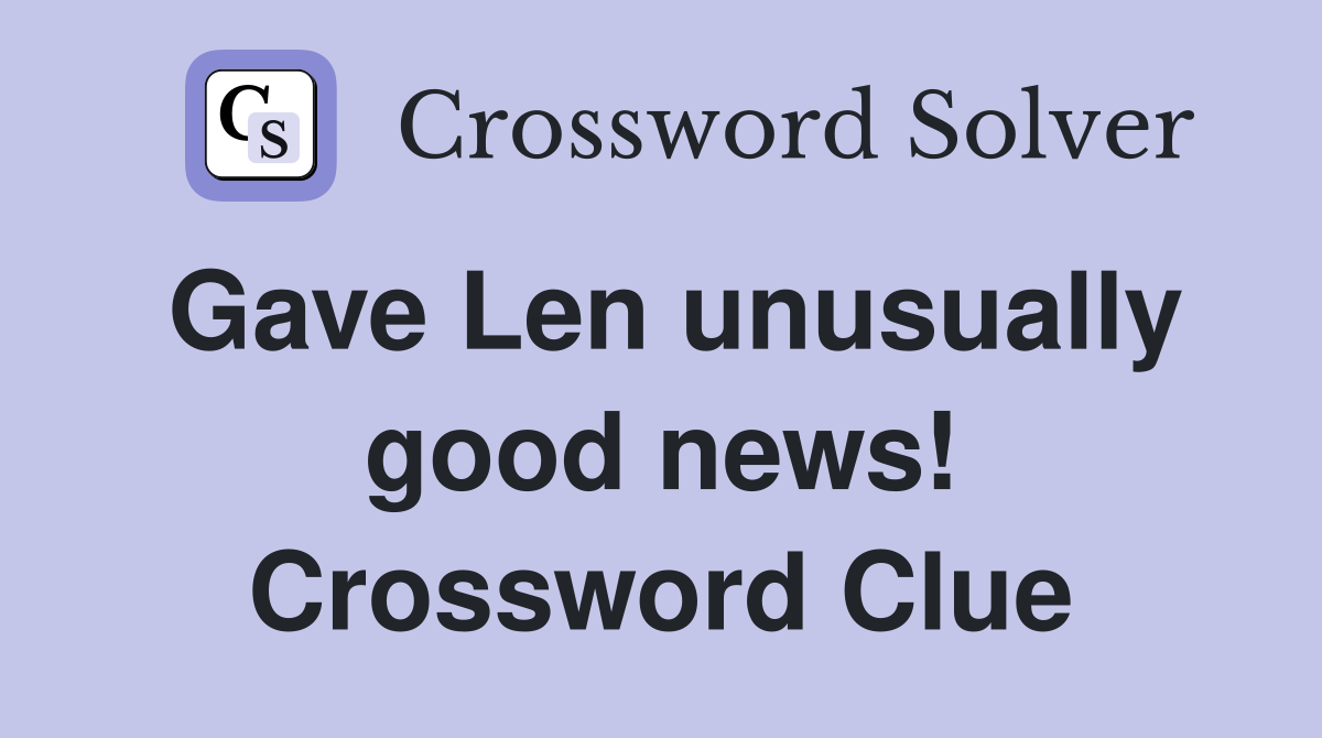 Gave Len unusually good news! Crossword Clue
