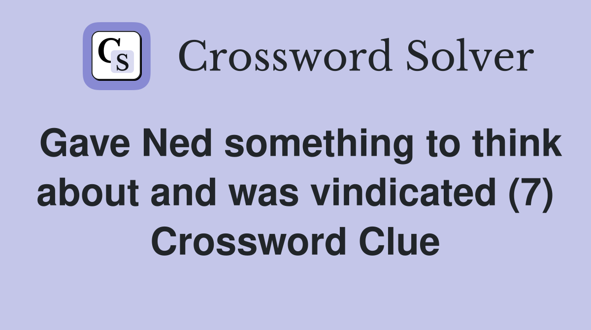 Gave Ned something to think about and was vindicated (7) Crossword Clue