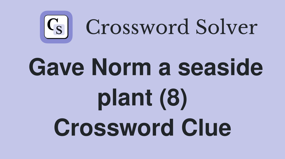 Gave Norm a seaside plant (8) Crossword Clue