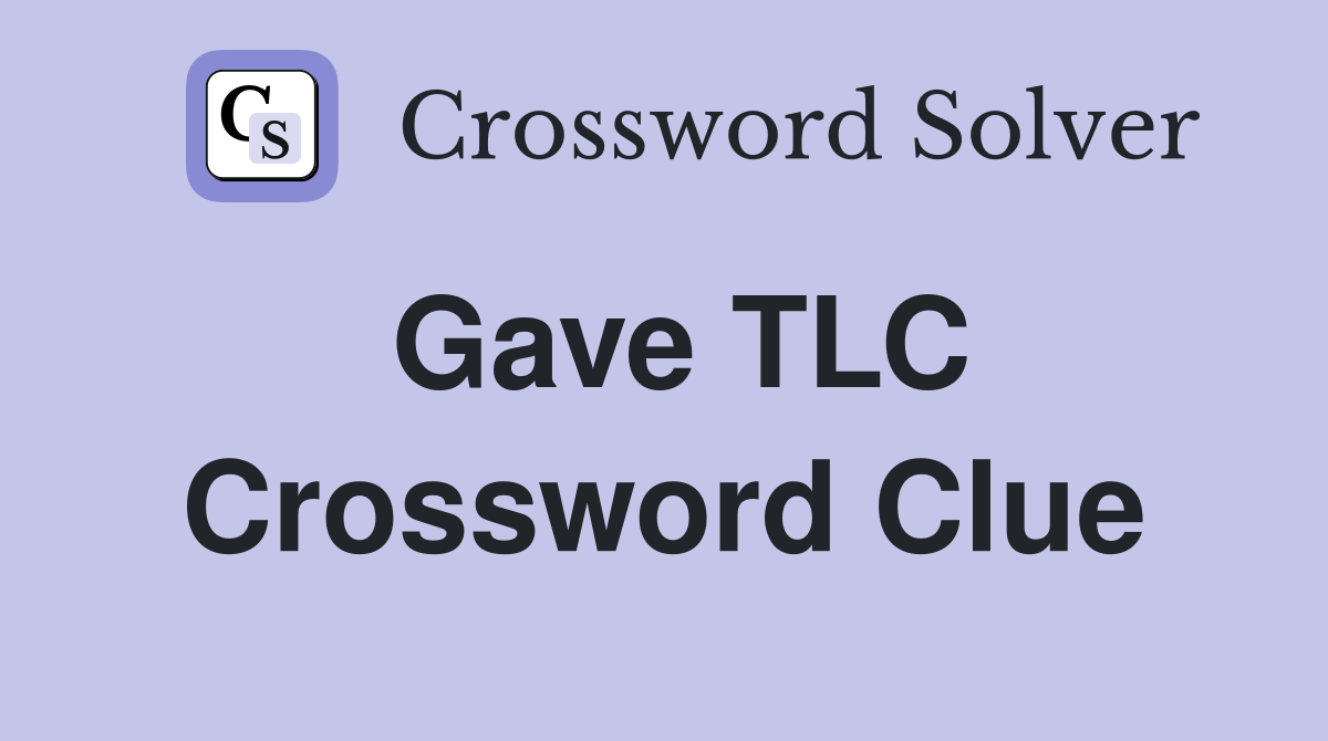 Gave TLC Crossword Clue