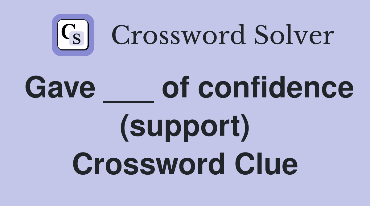 Gave ___ of confidence (support) Crossword Clue