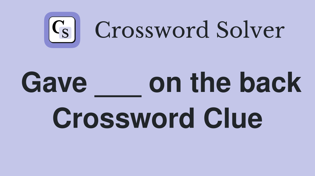 Gave ___ on the back Crossword Clue