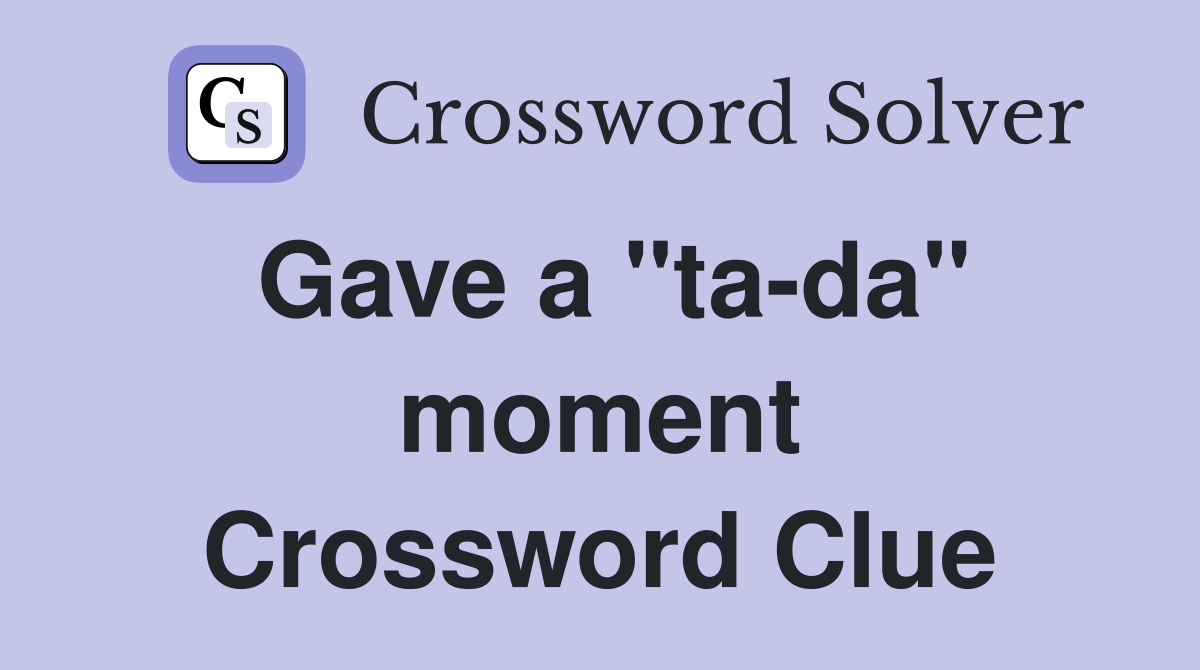 Gave a "ta-da" moment Crossword Clue