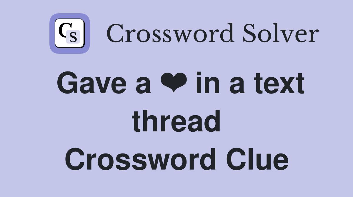 Gave a ❤️ in a text thread Crossword Clue