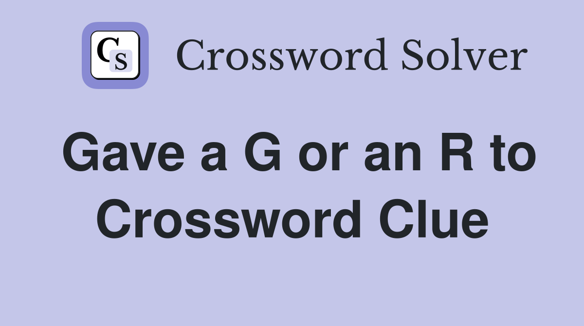 Gave a G or an R to Crossword Clue