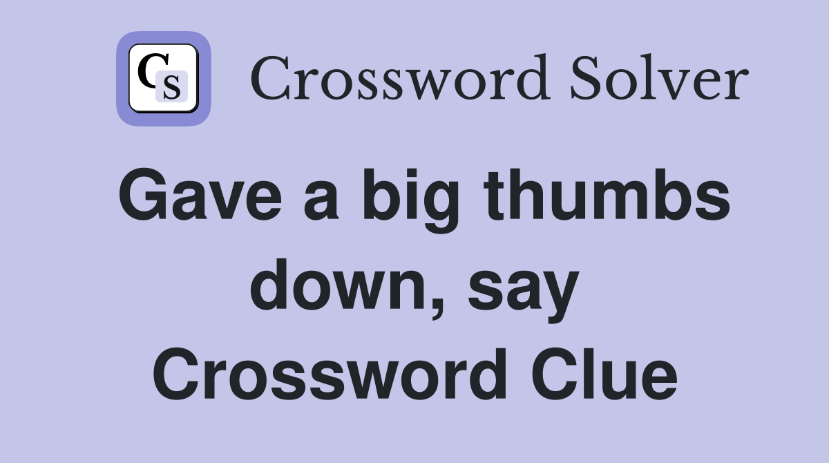 Gave a big thumbs down, say Crossword Clue