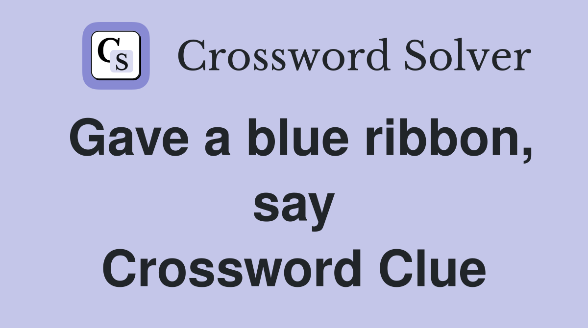 Gave a blue ribbon, say Crossword Clue