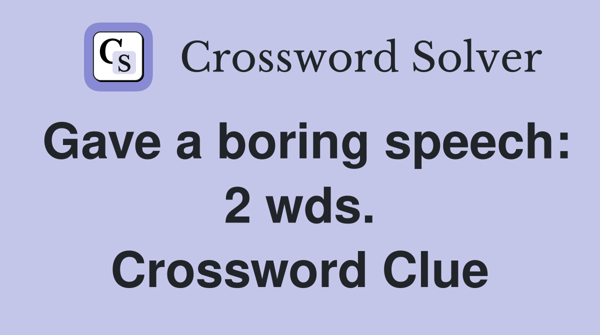 Gave a boring speech: 2 wds. Crossword Clue