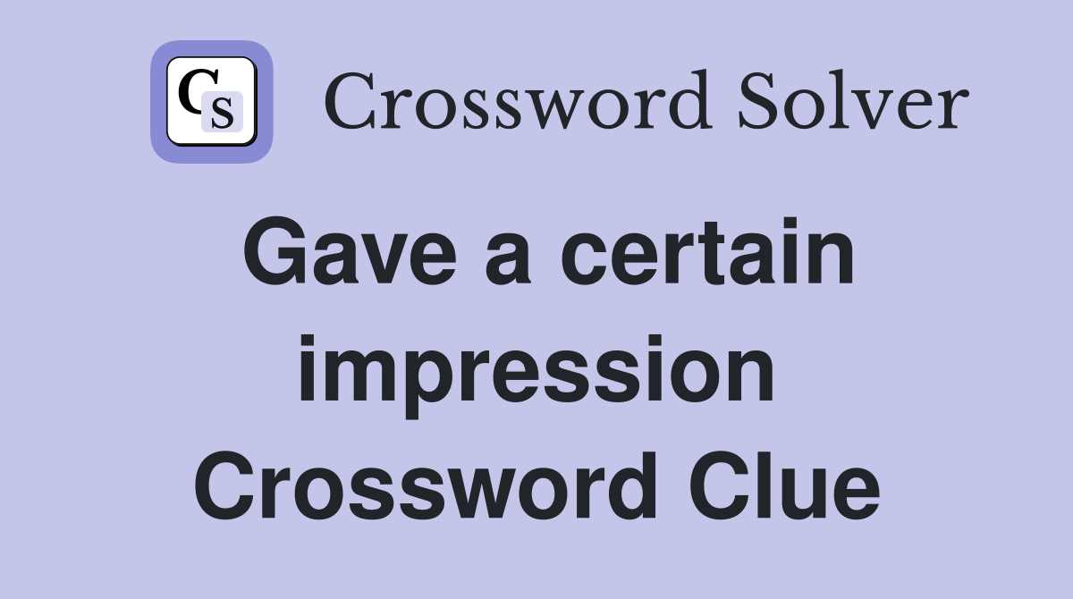 Gave a certain impression Crossword Clue