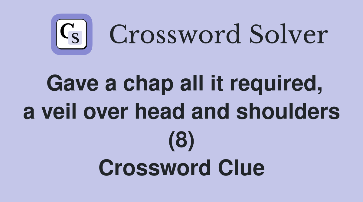 Gave a chap all it required, a veil over head and shoulders (8) Crossword Clue