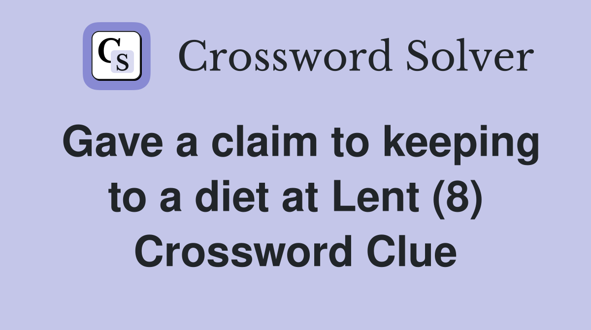 Gave a claim to keeping to a diet at Lent (8) Crossword Clue