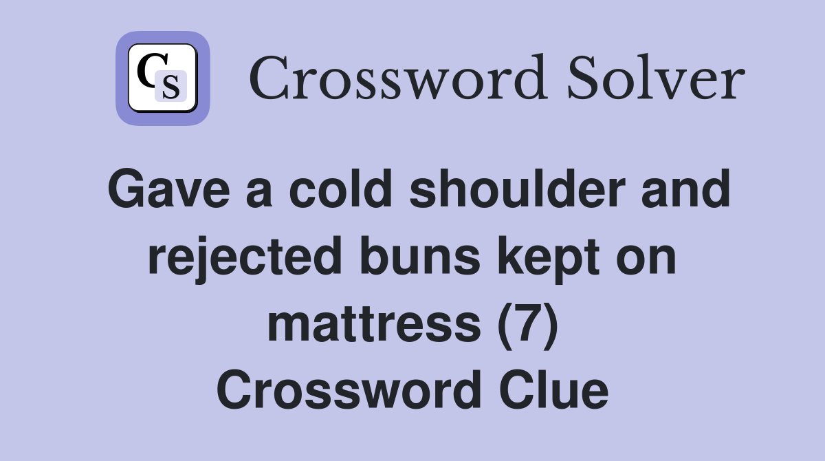 Gave a cold shoulder and rejected buns kept on mattress (7) Crossword Clue