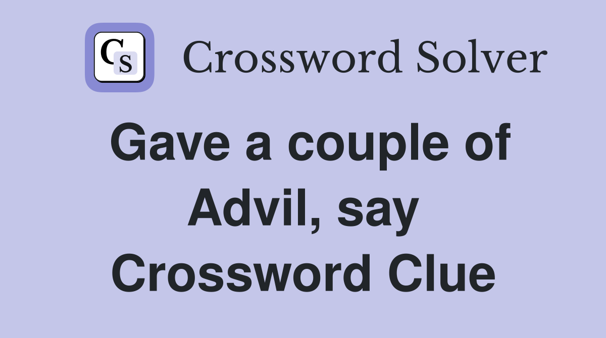 Gave a couple of Advil, say Crossword Clue