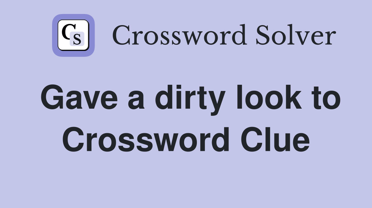 Gave a dirty look to Crossword Clue