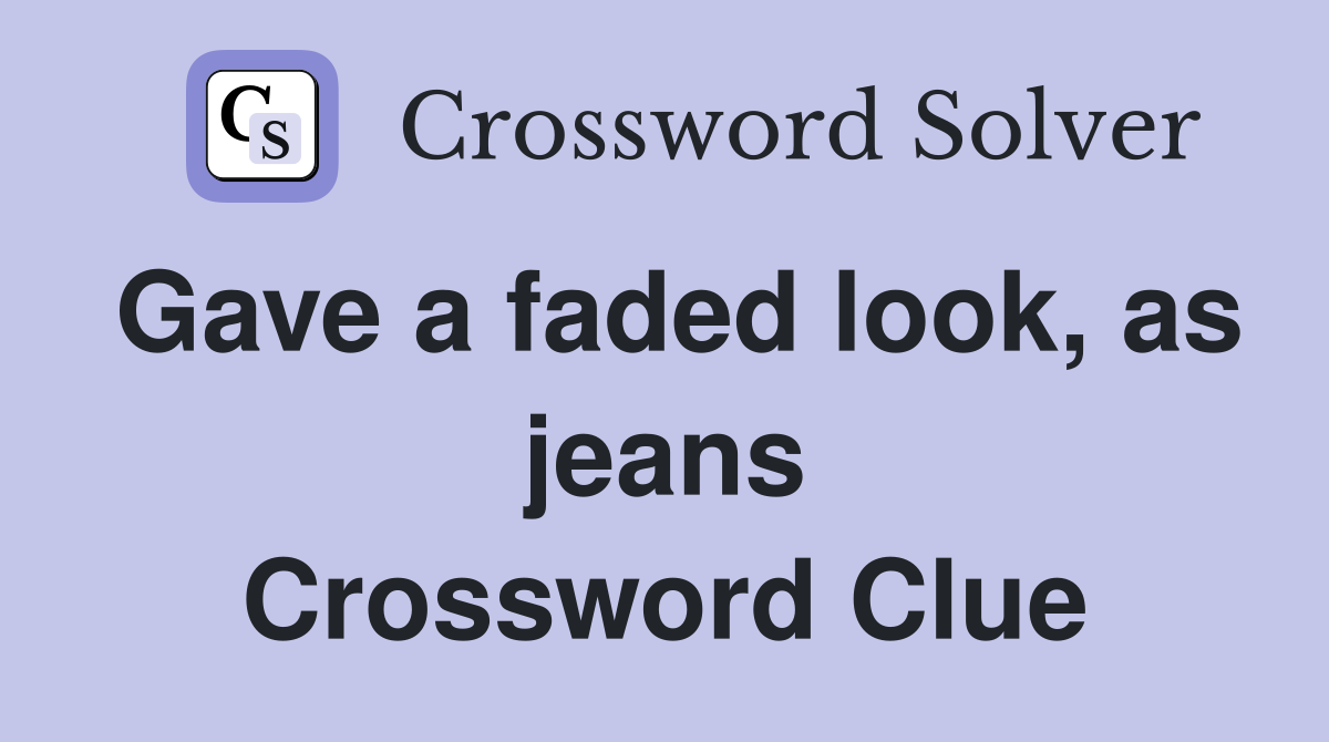 Gave a faded look, as jeans Crossword Clue