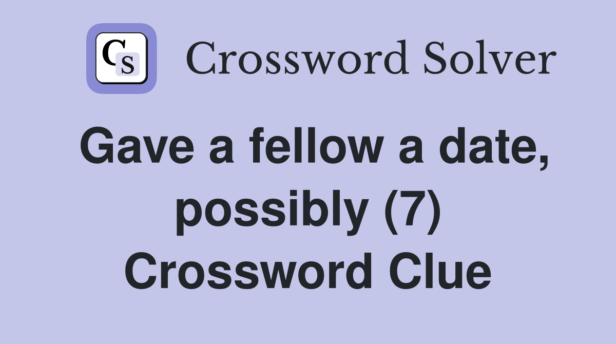 Gave a fellow a date, possibly (7) Crossword Clue