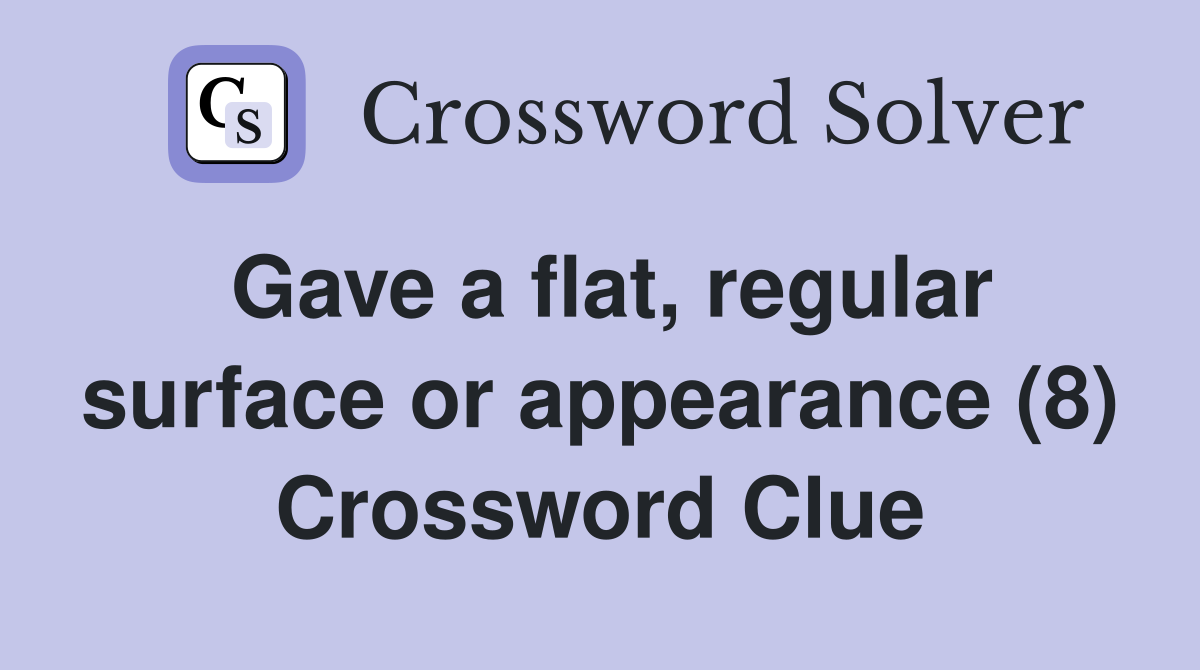 Gave a flat, regular surface or appearance (8) Crossword Clue