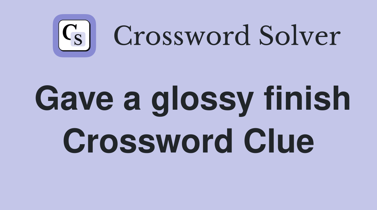 Gave a glossy finish Crossword Clue