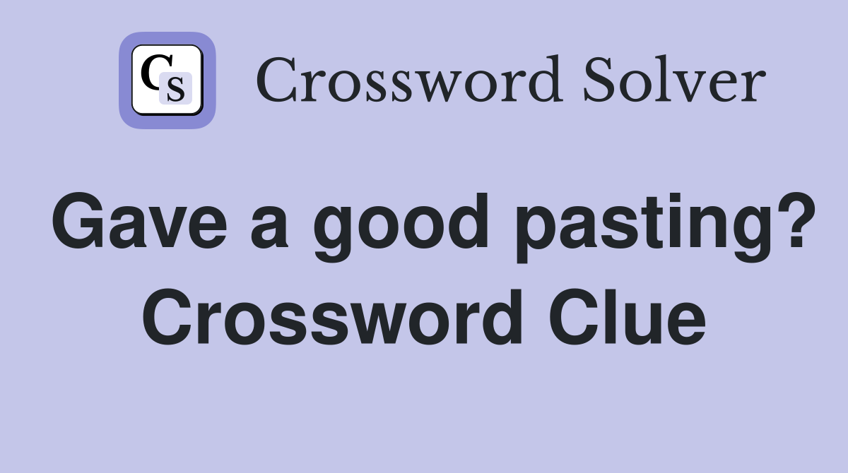 Gave a good pasting? Crossword Clue