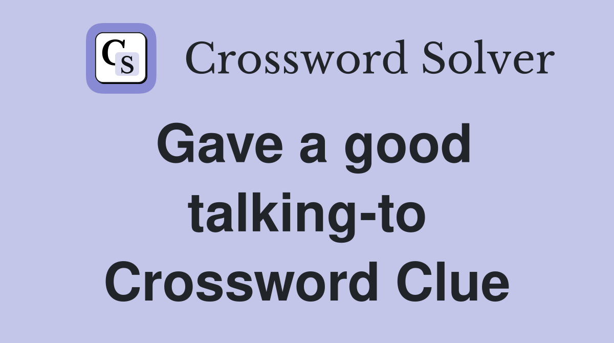 Gave a good talking-to Crossword Clue