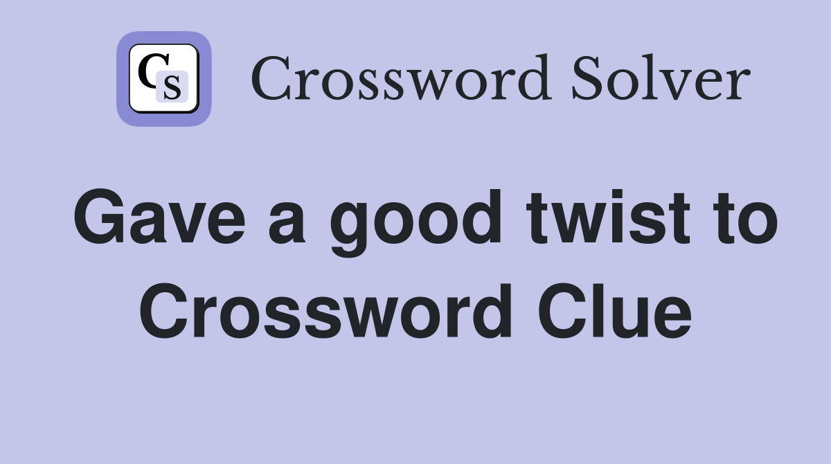 Gave a good twist to Crossword Clue