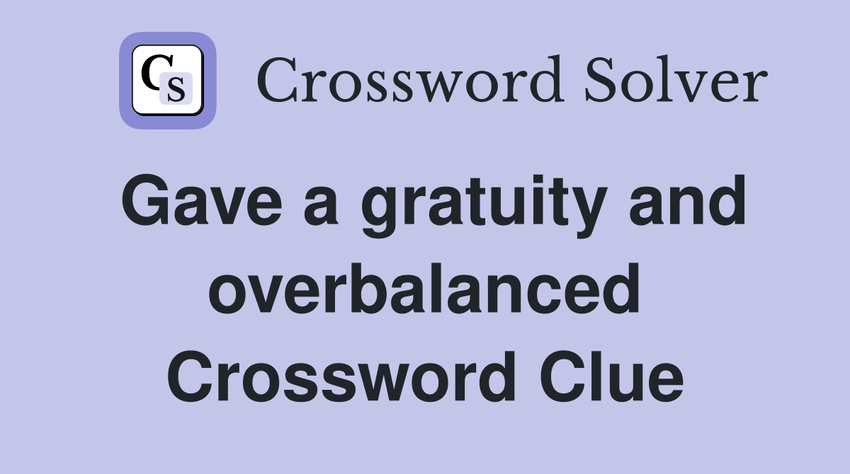 Gave a gratuity and overbalanced Crossword Clue