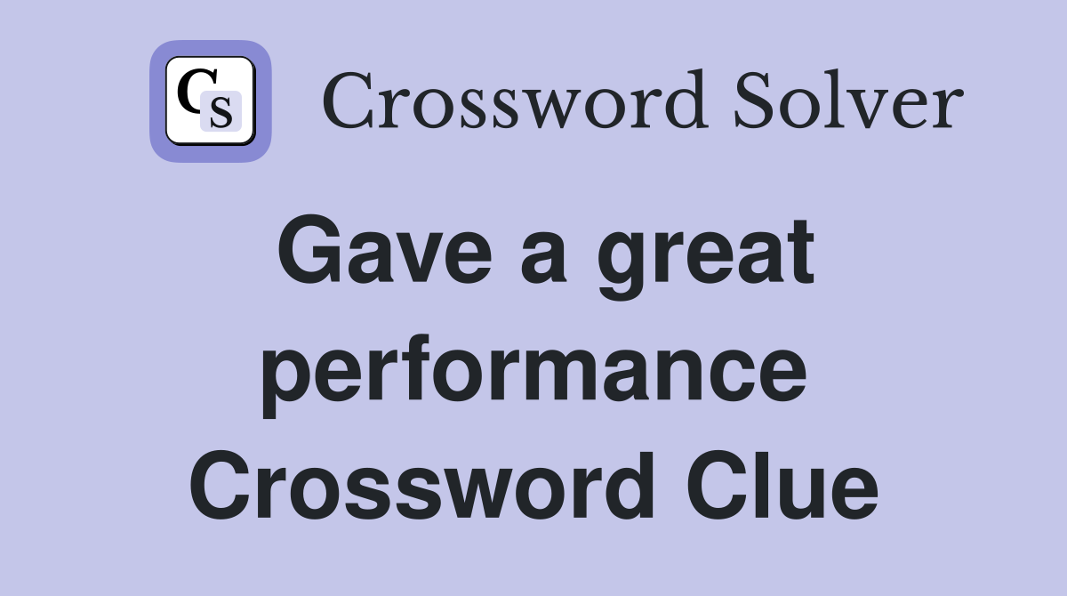 Gave a great performance Crossword Clue