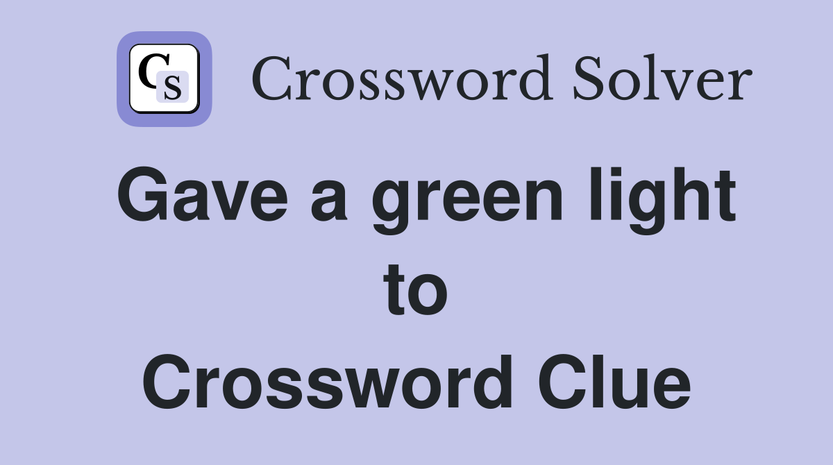 Gave a green light to Crossword Clue