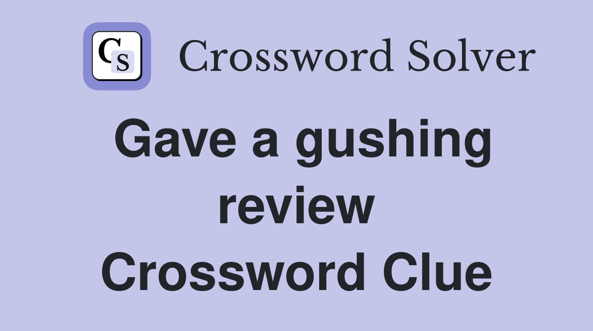 Gave a gushing review Crossword Clue