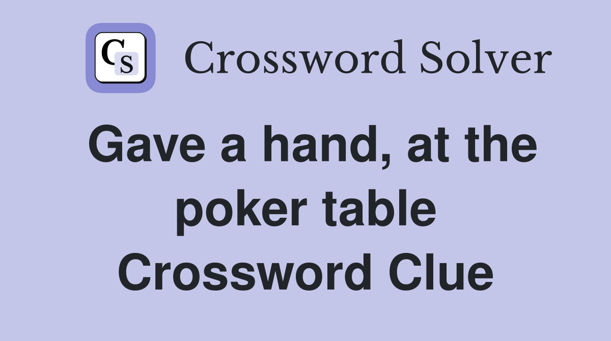 Gave a hand, at the poker table Crossword Clue