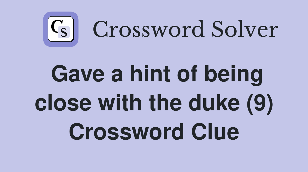 Gave a hint of being close with the duke (9) Crossword Clue