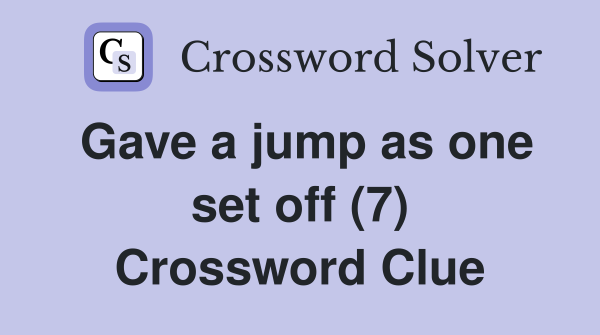 Gave a jump as one set off (7) Crossword Clue