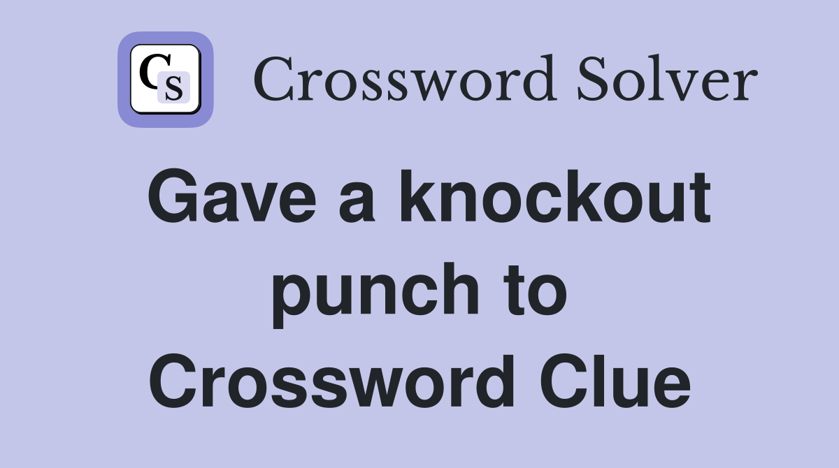 Gave a knockout punch to Crossword Clue