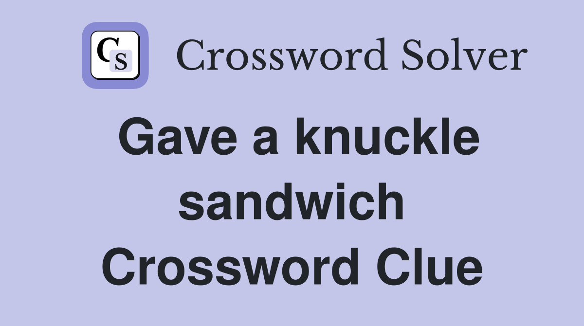 Gave a knuckle sandwich Crossword Clue