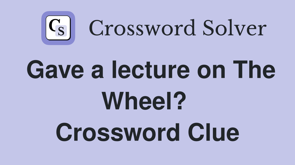 Gave a lecture on The Wheel?  Crossword Clue