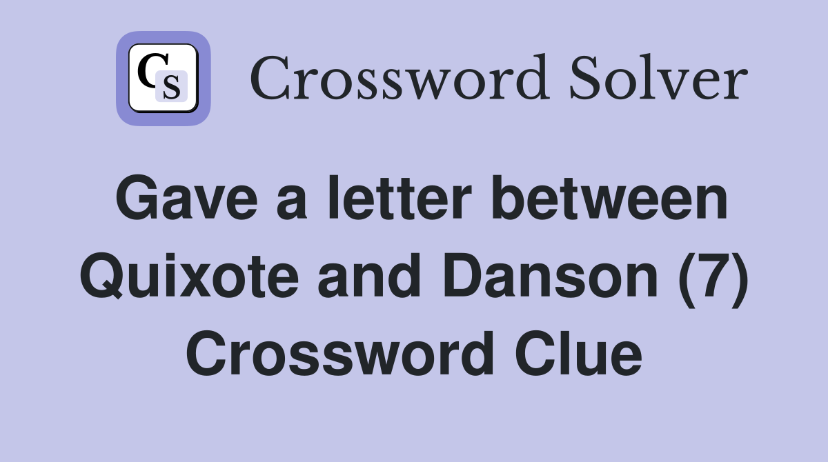 Gave a letter between Quixote and Danson (7) Crossword Clue