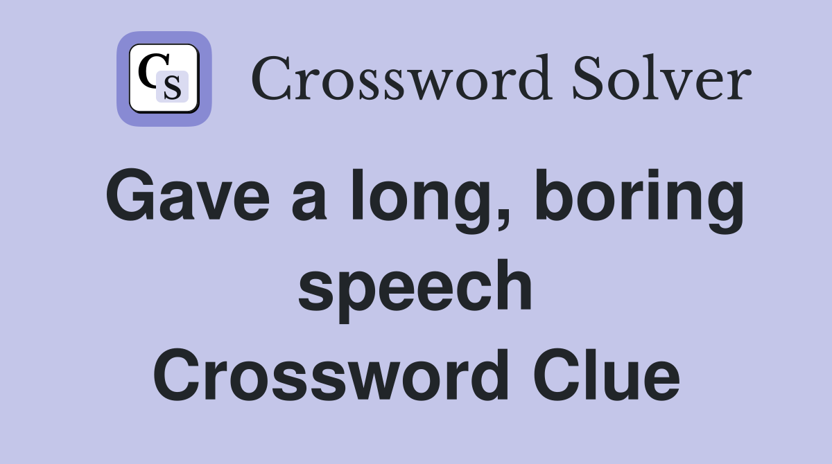 Gave a long, boring speech Crossword Clue